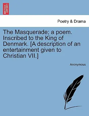 The Masquerade; A Poem. Inscribed to the King of Denmark. [Opis przyjęcia wydanego dla Christiana VII]. - The Masquerade; A Poem. Inscribed to the King of Denmark. [a Description of an Entertainment Given to Christian VII.]