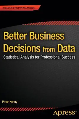 Lepsze decyzje biznesowe na podstawie danych: Analiza statystyczna dla sukcesu zawodowego - Better Business Decisions from Data: Statistical Analysis for Professional Success