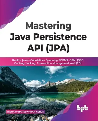 Mastering Java Persistence API (Jpa): Wykorzystaj możliwości Java obejmujące Rdbms, Orm, Jdbc, buforowanie, blokowanie, zarządzanie transakcjami i Jpql - Mastering Java Persistence API (Jpa): Realize Java's Capabilities Spanning Rdbms, Orm, Jdbc, Caching, Locking, Transaction Management, and Jpql