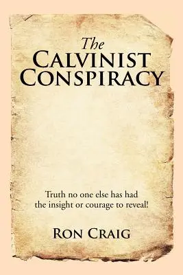 Spisek kalwiński: Prawda, której nikt inny nie miał wglądu ani odwagi ujawnić! - The Calvinist Conspiracy: Truth No One Else Has Had the Insight or Courage to Reveal!