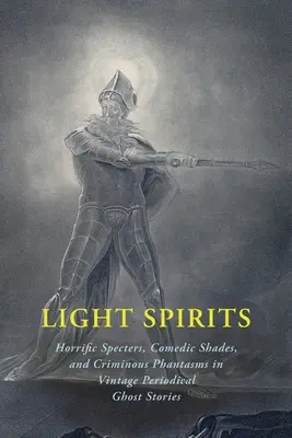 Lekkie duchy: Przerażające widma, komediowe cienie i kryminalne fantazmaty w historycznych opowiadaniach o duchach - Light Spirits: Horrific Specters, Comedic Shades, and Criminous Phantasms in Vintage Periodical Ghost Stories