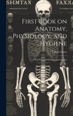 Pierwsza książka o anatomii, fizjologii i higienie: Dla szkół średnich i rodzin - First Book on Anatomy, Physiology, and Hygiene: For Grammar Schools and Families