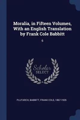 Moralia, w piętnastu tomach, z angielskim tłumaczeniem Franka Cole'a Babbitta: 6 - Moralia, in Fifteen Volumes, With an English Translation by Frank Cole Babbitt: 6