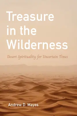 Skarb na pustyni: Duchowość pustyni na niepewne czasy - Treasure in the Wilderness: Desert Spirituality for Uncertain Times