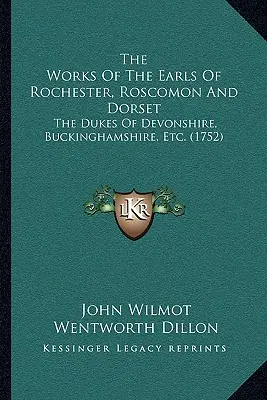 Dzieła hrabiów Rochester, Roscomon i Dorset: The Dukes Of Devonshire, Buckinghamshire, Etc. (1752) - The Works Of The Earls Of Rochester, Roscomon And Dorset: The Dukes Of Devonshire, Buckinghamshire, Etc. (1752)