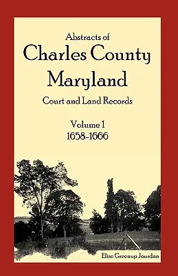 Streszczenia sądów hrabstwa Charles w stanie Maryland i rejestrów gruntów: Tom 1: 1658-1666 - Abstracts of Charles County, Maryland Court and Land Records: Volume 1: 1658-1666