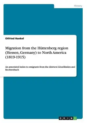 Migracja z regionu Httenberg (Hesja, Niemcy) do Ameryki Północnej (1819-1915): Adnotowany indeks emigrantów z powiatów Ltzellinden a - Migration from the Httenberg region (Hessen, Germany) to North America (1819-1915): An annotated index to emigrants from the districts Ltzellinden a