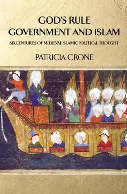 Rządy Boga - rząd i islam: Sześć wieków średniowiecznej islamskiej myśli politycznej - God's Rule - Government and Islam: Six Centuries of Medieval Islamic Political Thought