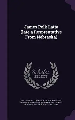 James Polk Latta (były poseł z Nebraski) - James Polk Latta (late a Resprentative From Nebraska)