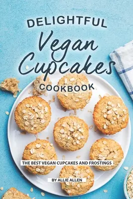 Zachwycająca wegańska książka kucharska z babeczkami: Najlepsze wegańskie babeczki i lukry - Delightful Vegan Cupcakes Cookbook: The Best Vegan Cupcakes and Frostings