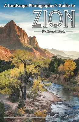 Przewodnik fotografa krajobrazu po Parku Narodowym Zion - A Landscape Photographer's Guide to Zion National Park
