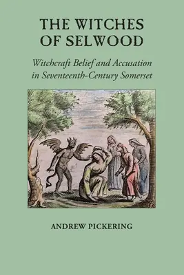 Czarownice z Selwood: Wiara i oskarżenia o czary w siedemnastowiecznym Somerset - The Witches of Selwood: Witchcraft Belief and Accusation in Seventeenth-Century Somerset