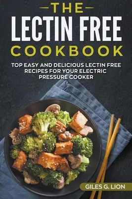 Książka kucharska bez lektyn: Najlepsze łatwe i pyszne przepisy bez lektyn dla elektrycznego szybkowaru - The Lectin Free Cookbook: Top Easy and Delicious Lectin-Free Recipes for your Electric Pressure Cooker