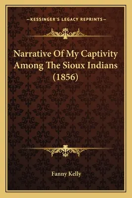 Opowieść o mojej niewoli wśród Indian Sioux (1856) - Narrative Of My Captivity Among The Sioux Indians (1856)