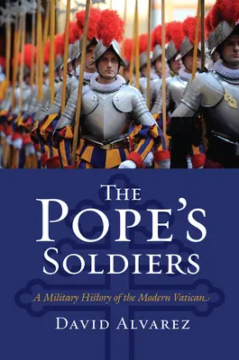 Żołnierze papieża: Wojskowa historia współczesnego Watykanu - The Pope's Soldiers: A Military History of the Modern Vatican