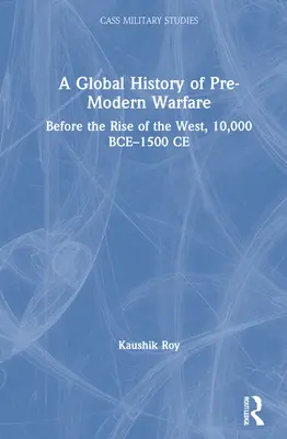 Globalna historia przednowoczesnych działań wojennych: przed powstaniem Zachodu, 10 000 p.n.e.-1500 n.e. - A Global History of Pre-Modern Warfare: Before the Rise of the West, 10,000 BCE-1500 CE