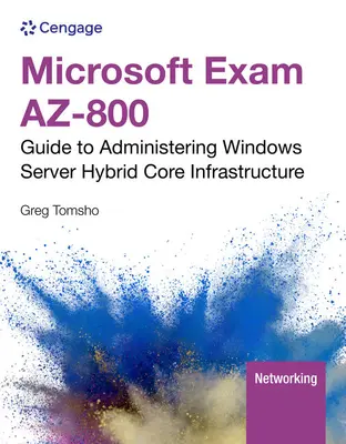 Egzamin Microsoft AZ-800: Guide to Administering Windows Server Hybrid Core Infrastructure (Tomsho Greg (Yavapai College)) - Microsoft Exam AZ-800: Guide to Administering Windows Server Hybrid Core Infrastructure (Tomsho Greg (Yavapai College))