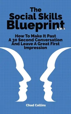 The Social Skills Blueprint 2 in 1: Jak przejść przez 30-sekundową rozmowę i zostawić świetne pierwsze wrażenie - The Social Skills Blueprint 2 In 1: How To Make It Past A 30 Second Conversation And Leave A Great First Impression