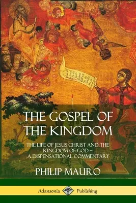 Ewangelia Królestwa: Życie Jezusa Chrystusa i Królestwo Boże - komentarz dyspensacyjny - The Gospel of the Kingdom: The Life of Jesus Christ and the Kingdom of God - A Dispensational Commentary