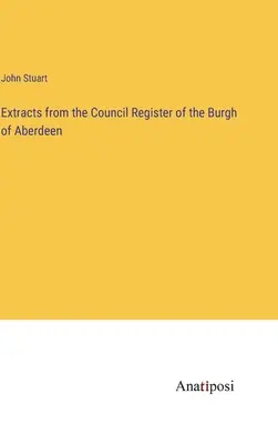 Wypisy z rejestru Rady Burgh of Aberdeen - Extracts from the Council Register of the Burgh of Aberdeen