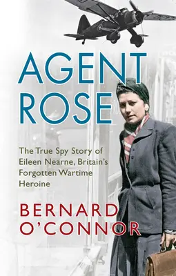 Agent Rose: Prawdziwa szpiegowska historia Eileen Nearne, zapomnianej brytyjskiej bohaterki czasów wojny - Agent Rose: The True Spy Story of Eileen Nearne, Britain's Forgotten Wartime Heroine