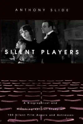 Silent Players: Studium biograficzne i autobiograficzne 100 aktorów i aktorek kina niemego - Silent Players: A Biographical and Autobiographical Study of 100 Silent Film Actors and Actresses