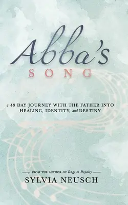 Abba's Song: 49-dniowa podróż z Ojcem do uzdrowienia, tożsamości i przeznaczenia - Abba's Song: A 49 Day Journey with the Father into Healing, Identity, and Destiny