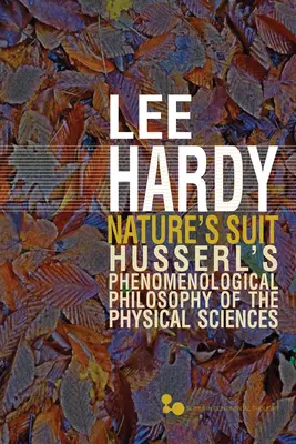 Garnitur natury: fenomenologiczna filozofia nauk fizycznych Husserla, tom 45 - Nature's Suit: Husserl's Phenomenological Philosophy of the Physical Sciences Volume 45