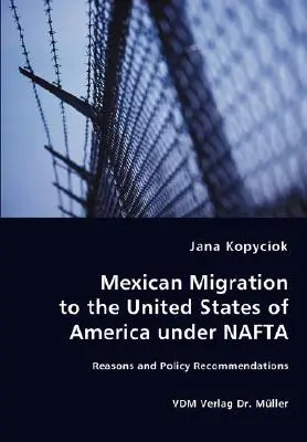 Meksykańska migracja do Stanów Zjednoczonych Ameryki w ramach NAFTA - przyczyny i zalecenia polityczne - Mexican Migration to the United States of America under NAFTA - Reasons and Policy Recommendations