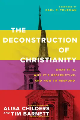 Dekonstrukcja chrześcijaństwa: Czym jest, dlaczego jest destrukcyjna i jak na nią odpowiedzieć - The Deconstruction of Christianity: What It Is, Why It's Destructive, and How to Respond