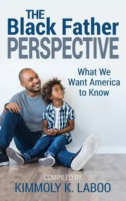 Perspektywa czarnego ojca: Co chcemy, aby wiedziała Ameryka - The Black Father Perspective: What we want America to know