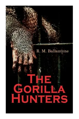 Łowcy goryli: Powieść przygodowa: Opowieść o dzikiej Afryce - The Gorilla Hunters: Adventure Novel: A Tale of the Wilds of Africa