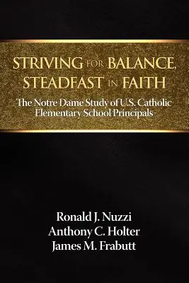 Dążenie do równowagi, niezłomność w wierze: The Notre Dame Study of U.S. Catholic Elementary School Principals (Badanie amerykańskich dyrektorów katolickich szkół podstawowych) - Striving for Balance, Steadfast in Faith: The Notre Dame Study of U.S. Catholic Elementary School Principals