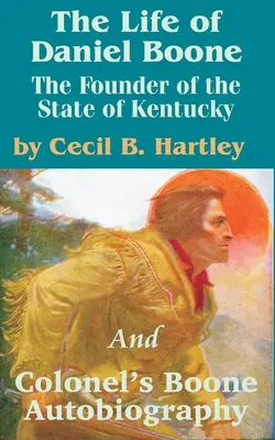 Życie Daniela Boone'a: Założyciel stanu Kentucky i autobiografia pułkownika Boone'a - The Life of Daniel Boone: The Founder of the State of Kentucky and Colonel's Boone Autobiography