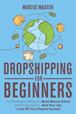 Dropshipping dla początkujących: The No-Brainer Method to Make Money Online With Dropshipping - Quit Your Job & Live Off Your Passive Income! - Dropshipping For Beginners: The No-Brainer Method to Make Money Online With Dropshipping - Quit Your Job & Live Off Your Passive Income!