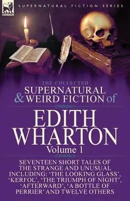 The Collected Supernatural and Weird Fiction of Edith Wharton: Tom 1 - Siedemnaście krótkich opowieści o rzeczach dziwnych i niezwykłych - The Collected Supernatural and Weird Fiction of Edith Wharton: Volume 1-Seventeen Short Tales of the Strange and Unusual