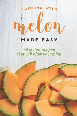 Łatwe gotowanie z melonem: 40 przepisów z melonem, które zadziwią twój umysł - Cooking with Melon Made Easy: 40 Melon Recipes That Will Blow Your Mind