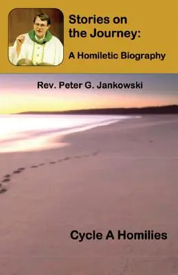 Opowieści z podróży: Biografia homiletyczna (Cykl A Homilie) - Stories on the Journey: A Homiletic Biography (Cycle A Homilies)