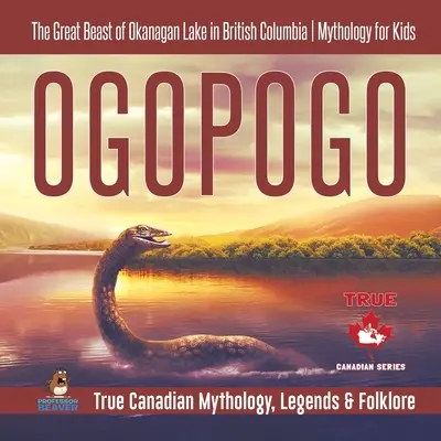 Ogopogo - wielka bestia z jeziora Okanagan w Kolumbii Brytyjskiej Mitologia dla dzieci Prawdziwa kanadyjska mitologia, legendy i folklor - Ogopogo - The Great Beast of Okanagan Lake in British Columbia Mythology for Kids True Canadian Mythology, Legends & Folklore