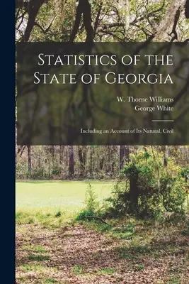 Statystyki stanu Georgia: Including an Account of its Natural, Civil - Statistics of the State of Georgia: Including an Account of its Natural, Civil