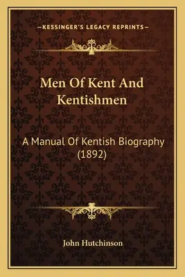 Men Of Kent And Kentishmen: Podręcznik kentyjskiej biografii (1892) - Men Of Kent And Kentishmen: A Manual Of Kentish Biography (1892)