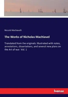 Dzieła Mikołaja Machiavela: Przetłumaczone z oryginałów: ilustrowane notatkami, adnotacjami, rozprawami i kilkoma nowymi planami na temat sztuki - The Works of Nicholas Machiavel: Translated from the originals: illustrated with notes, annotations, dissertations, and several new plans on the Art o