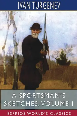 Szkice sportowca, tom I (Esprios Classics): Tłumaczenie: Constance Garnett - A Sportsman's Sketches, Volume I (Esprios Classics): Translated by Constance Garnett