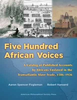 Pięćset afrykańskich głosów: Katalog opublikowanych relacji Afrykanów zniewolonych w transatlantyckim handlu niewolnikami, 1586-1936 (American Philosophic) - Five Hundred African Voices: A Catalog of Published Accounts by Africans Enslaved in the Transatlantic Slave Trade, 1586-1936 (American Philosophic