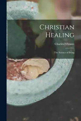 Chrześcijańskie uzdrawianie; nauka o bycie - Christian Healing; the Science of Being