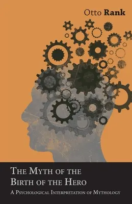 Mit o narodzinach bohatera: psychologiczna interpretacja mitologii - The Myth of the Birth of the Hero: A Psychological Interpretation of Mythology