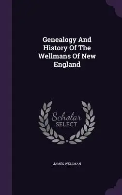 Genealogia i historia Wellmanów z Nowej Anglii - Genealogy And History Of The Wellmans Of New England