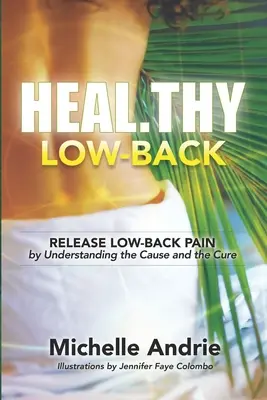 Heal.thy Low-Back: Uwolnij się od bólu dolnej części pleców, rozumiejąc przyczynę i lekarstwo - Heal.thy Low-Back: Release Low-Back Pain by Understanding the Cause and the Cure