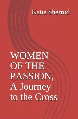 Kobiety Męki Pańskiej, droga na krzyż: Trzy medytacje i stacje drogi krzyżowej - Women of the Passion, a Journey to the Cross: Three Meditations and Stations of the Cross