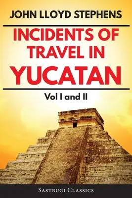 Incidents of Travel in Yucatan Volumes 1 and 2 (Annotated, Illustrated): Tom I i II - Incidents of Travel in Yucatan Volumes 1 and 2 (Annotated, Illustrated): Vol I and II